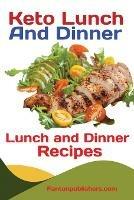 Keto Lunch And Dinners: Ketogenic Diet Lunch and Dinner Recipes