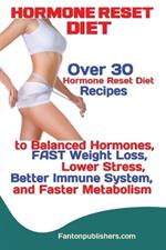 Hormone Reset Diet: Over 30 Hormone Reset Diet Recipes to Balanced Hormones, FAST Weight Loss, Lower Stress, Better Immune System, and Faster Metabolism