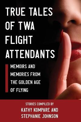 True Tales Of TWA Flight Attendants - Kathy Kompare,Stephanie Johnson - cover