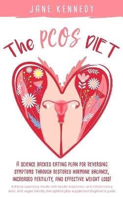 The PCOS Diet: A science backed eating plan for reversing symptoms through restored hormone balance, increased fertility, and effective weight loss! - Jane Kennedy - cover