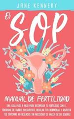 El SOP - Manual De Fertilidad: Una guia paso a paso para recuperar tu fertilidad con el sindrome de ovario poliquistico. Regular tus hermonas y revirtir tus: Una guia paso a paso para recuperar tu fertilidad con el sindrome de ovario: Una guia paso a paso para recuperar tu fertilidad co