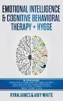 Emotional Intelligence and Cognitive Behavioral Therapy + Hygge: 5 Manuscripts - Emotional Intelligence Definitive Guide & Mastery Guide, CBT ... (Emotional Intelligence Series) (Volume 6) - Ryan James,Amy White - cover