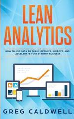 Lean Analytics: How to Use Data to Track, Optimize, Improve and Accelerate Your Startup Business (Lean Guides with Scrum, Sprint, Kanban, DSDM, XP & Crystal)