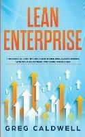Lean Enterprise: The Essential Step-by-Step Guide to Building a Lean Business with Six Sigma, Kanban, and 5S Methodologies (Lean Guides with Scrum, Sprint, Kanban, DSDM, XP & Crystal) - Greg Caldwell - cover