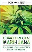 Como crecer marihuana: De la semilla a la cosecha - La guia completa paso a paso para principiantes (Spanish Edition)