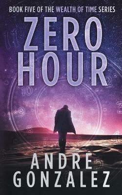 Zero Hour (Wealth of Time Series, Book 5) - Andre Gonzalez - cover