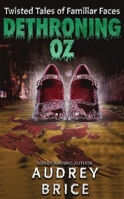 Dethroning Oz (Twisted Tales of Familiar Faces) - Audrey Brice - cover