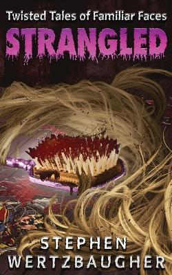 Strangled (Twisted Tales of Familiar Faces) - Stephen Wertzbaugher - cover