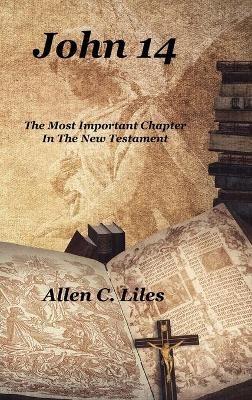 John 14: The Most Important Chapter In The New Testament - Allen C Liles - cover