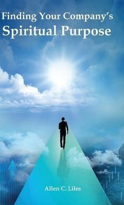 Finding Your Company's Spiritual Purpose - Allen Liles - cover