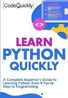 Learn Python Quickly: A Complete Beginner's Guide to Learning Python, Even If You're New to Programming - Code Quicky - cover