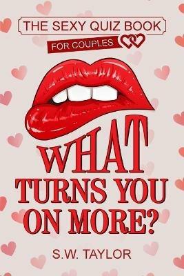 What Turns You On More?: The Sexy Quiz Book for Couples - S W Taylor - cover