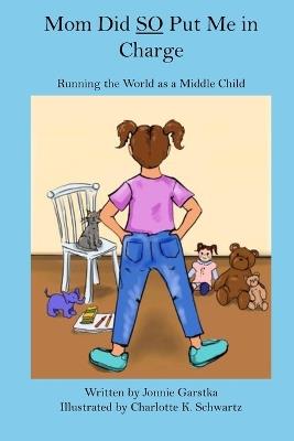 Mom Did So Put Me in Charge: Running the World as a Middle Child - Jonnie Garstka - cover