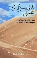 O Beautiful Dust: Walking the Wilderness Toward Common Prayer - Rw Walker - cover