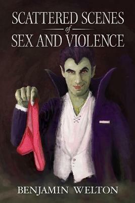 Scattered Scenes of Sex and Violence - Benjamin Welton - cover