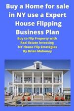 Buy a Home for sale in NY use a Expert House Flipping Business Plan: Buy to Flip Property with Real Estate Investing NY House Flip Strategies