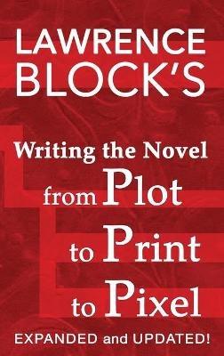 Writing the Novel from Plot to Print to Pixel: Expanded and Updated - Lawrence Block - cover