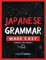 Japanese Grammar Made Easy: An Easy Step-By-Step Workbook to Learn the Basic Japanese Grammar