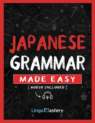 Japanese Grammar Made Easy: An Easy Step-By-Step Workbook to Learn the Basic Japanese Grammar - Lingo Mastery - cover