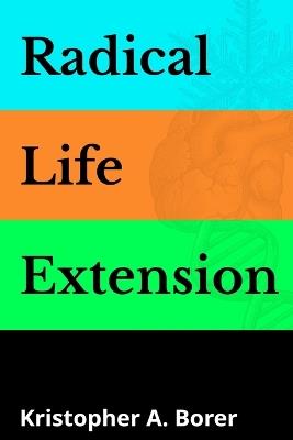 Radical Life Extension - Kristopher a Borer - cover