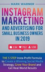 Instagram Marketing and Advertising for Small Business Owners in 2019: The 5 Step Insta-Profit Formula to Create a Winning Social Media Strategy, Grow Your Brand and Get Real-World Results