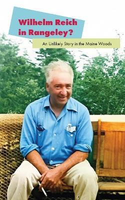 Wilhelm Reich in Rangeley?: An Unlikely Story in the Maine Woods - David Silver - cover