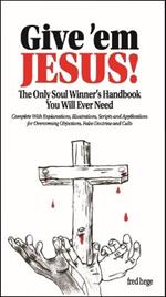 Give 'em Jesus: The Only Soul Winners Handbook You Will Ever Need!