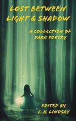 Lost Between Light & Shadow: A Collection of Dark Poetry