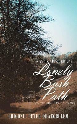 A Walk through the Lonely Bush Path - Chigozie Peter Ohaegbulem - cover