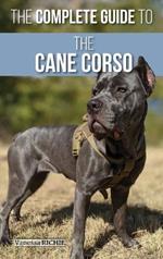The Complete Guide to the Cane Corso: Selecting, Raising, Training, Socializing, Living with, and Loving Your New Cane Corso Dog