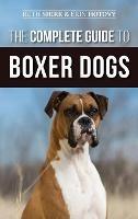 The Complete Guide to Boxer Dogs: Choosing, Raising, Training, Feeding, Exercising, and Loving Your New Boxer Puppy - Erin Hotovy,Ruth Shirk - cover