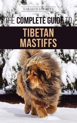 The Complete Guide to the Tibetan Mastiff: Finding, Raising, Training, Feeding, and Successfully Owning a Tibetan Mastiff - Tarah Schwartz - cover