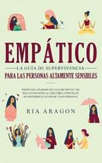 Empático, La guía de supervivencia para las personas altamente sensibles: Protéjase a sí mismo de los narcisistas y de relaciones tóxicas. Descubra cómo dejar de absorber el dolor de otras personas
