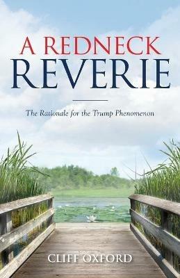 A Redneck Reverie: The Rationale for the Trump Phenomenon - Cliff Oxford - cover