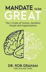 Mandate to be Great: The 5 Traits of Techno-Resilient People and Organizations