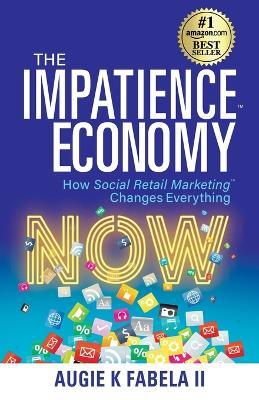 The Impatience Economy: How Social Retail Marketing Changes Everything - Augie K Fabela - cover