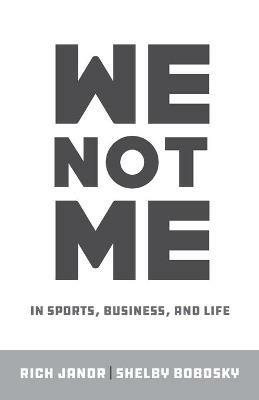We Not Me: In Sports, Business, and Life - Rich Janor,Shelby Bobosky - cover