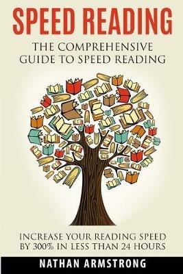 Speed Reading: The Comprehensive Guide To Speed-reading - Increase Your Reading Speed By 300% In Less Than 24 Hours - Nathan Armstrong - cover