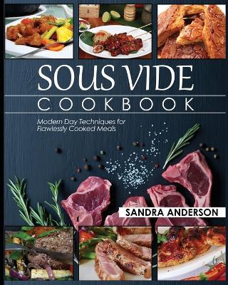 Sous Vide Cookbook: Modern Day Techniques for Flawlessly Cooked Meals - Sandra Anderson - cover
