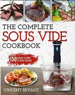 Sous Vide Cookbook: The Complete Sous Vide Cookbook 150 Simple To Make At Home Recipes