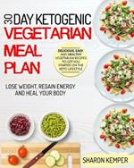 30 Day Ketogenic Vegetarian Meal Plan: Delicious, Easy And Healthy Vegetarian Recipes To Get You Started On The Keto Lifestyle Lose Weight, Regain Energy And Heal Your Body