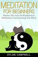 Meditation for Beginners: Master the Arts of Mindfulness Meditation and Quieting the Mind