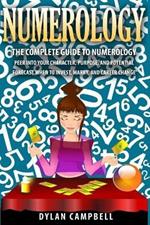 The Complete Guide to Numerology: Peer into your character, Purpose, and Potential - Forecast When to Invest, Marry and Change Career