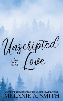 Unscripted Love: A Steamy Small-Town Celebrity Romance - Melanie a Smith - cover