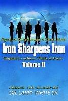 Iron Sharpens Iron Inspire to Achieve, Think & Grow Volume II - Larry White - cover