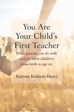You Are Your Child's First Teacher: Encouraging Your Child's Natural Development from Birth to Age Six