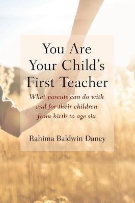 You Are Your Child's First Teacher: Encouraging Your Child's Natural Development from Birth to Age Six - Rahima Baldwin Dancy - cover
