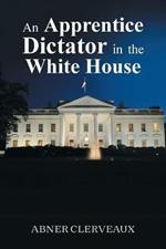 An Apprentice Dictator in the White House