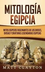 Mitología egipcia: Mitos egipcios fascinantes de los dioses, diosas y criaturas legendarias egipcias