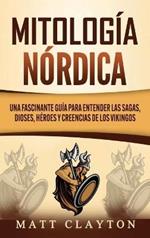 Mitología nórdica: Una fascinante guía para entender las sagas, dioses, héroes y creencias de los vikingos